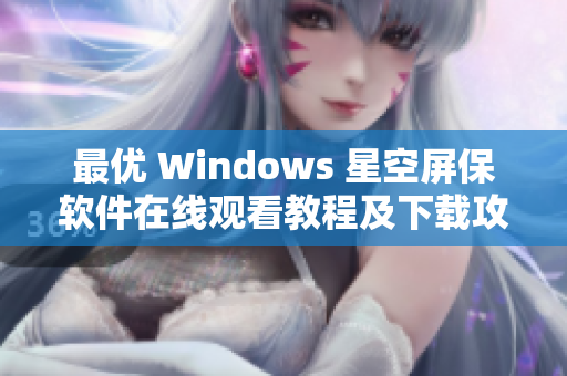 最优 Windows 星空屏保软件在线观看教程及下载攻略