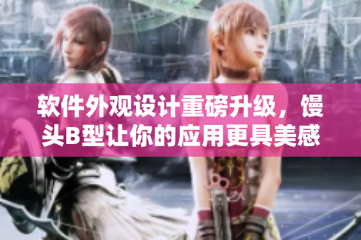 软件外观设计重磅升级，馒头B型让你的应用更具美感