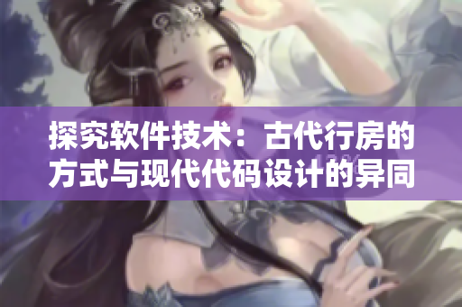 探究软件技术：古代行房的方式与现代代码设计的异同