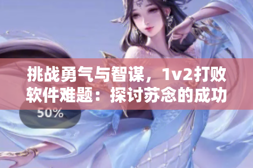 挑战勇气与智谋，1v2打败软件难题：探讨苏念的成功之道