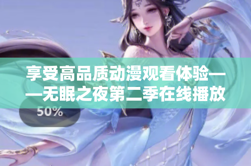 享受高品质动漫观看体验——无眠之夜第二季在线播放软件推荐