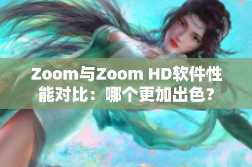 Zoom与Zoom HD软件性能对比：哪个更加出色？