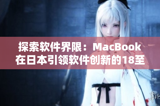 探索软件界限：MacBook在日本引领软件创新的18至19岁新纪元