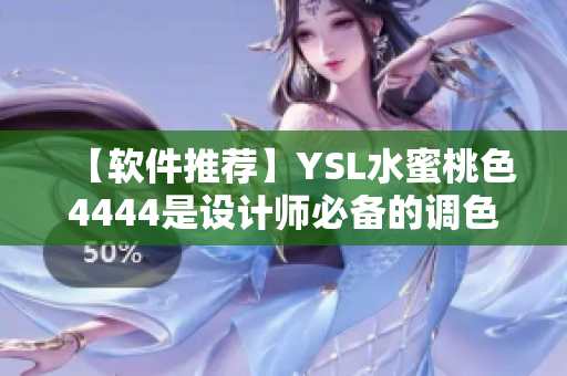 【软件推荐】YSL水蜜桃色4444是设计师必备的调色软件！