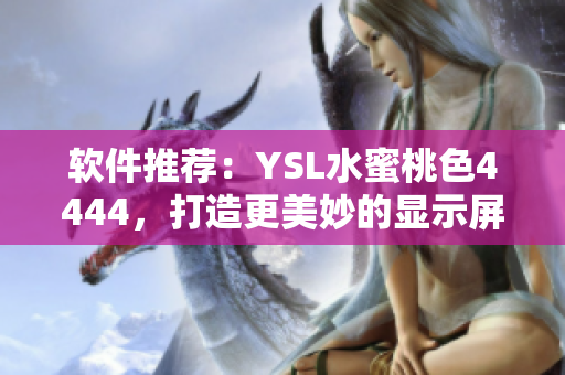 软件推荐：YSL水蜜桃色4444，打造更美妙的显示屏色彩！