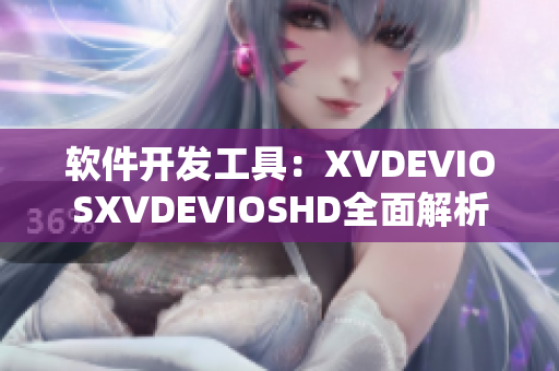 软件开发工具：XVDEVIOSXVDEVIOSHD全面解析