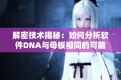 解密技术揭秘：如何分析软件DNA与母板相同的可能性
