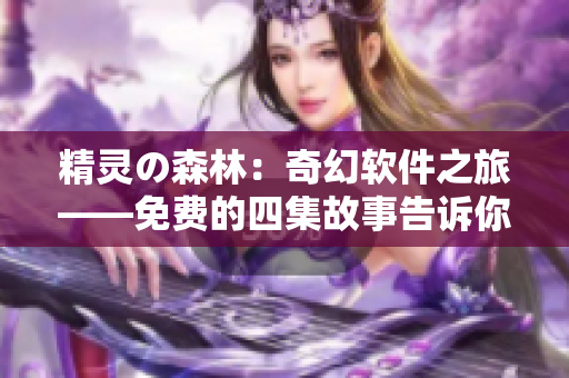 精灵の森林：奇幻软件之旅——免费的四集故事告诉你软件开发的魔力