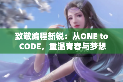 致敬编程新锐：从ONE to CODE，重温青春与梦想
