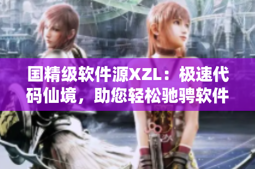 国精级软件源XZL：极速代码仙境，助您轻松驰骋软件开发之路
