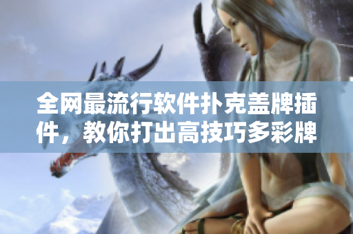 全网最流行软件扑克盖牌插件，教你打出高技巧多彩牌局！