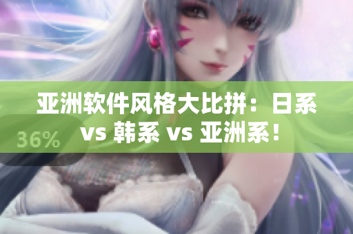 亚洲软件风格大比拼：日系 vs 韩系 vs 亚洲系！