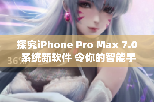 探究iPhone Pro Max 7.0 系统新软件 令你的智能手机更智慧