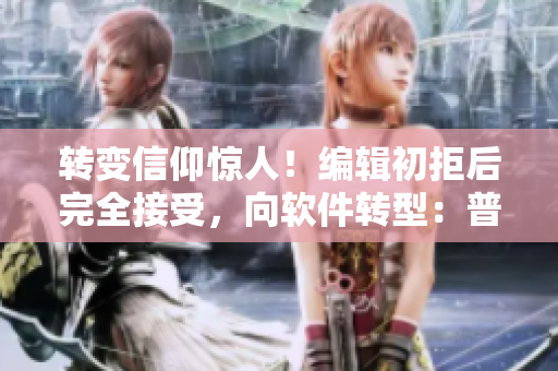 转变信仰惊人！编辑初拒后完全接受，向软件转型：普及云端技术的推手