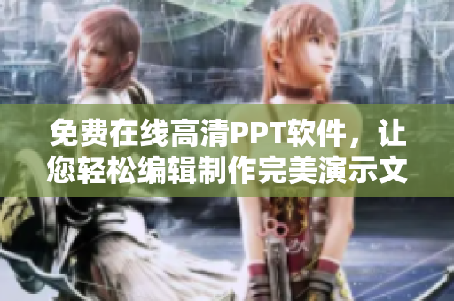 免费在线高清PPT软件，让您轻松编辑制作完美演示文稿