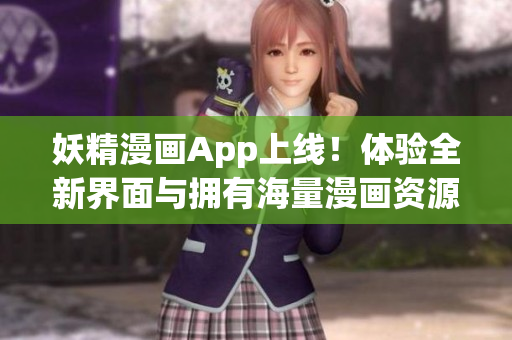 妖精漫画App上线！体验全新界面与拥有海量漫画资源的精品阅读平台