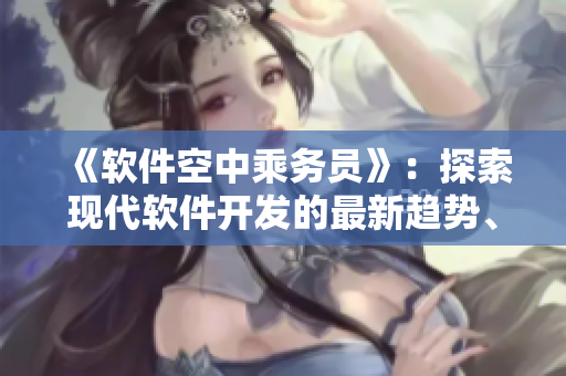 《软件空中乘务员》：探索现代软件开发的最新趋势、技术和实践