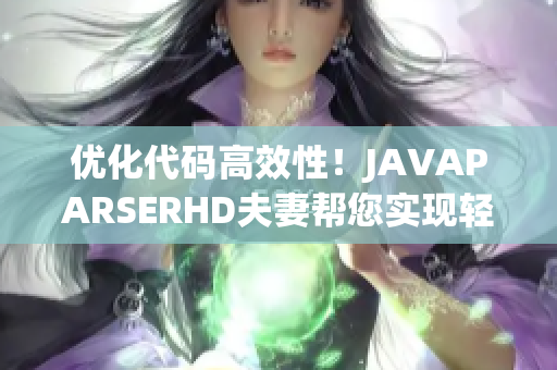 优化代码高效性！JAVAPARSERHD夫妻帮您实现轻松编写高质量软件