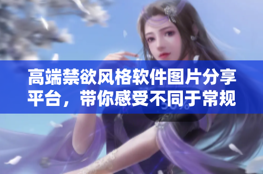 高端禁欲风格软件图片分享平台，带你感受不同于常规的视觉盛宴！