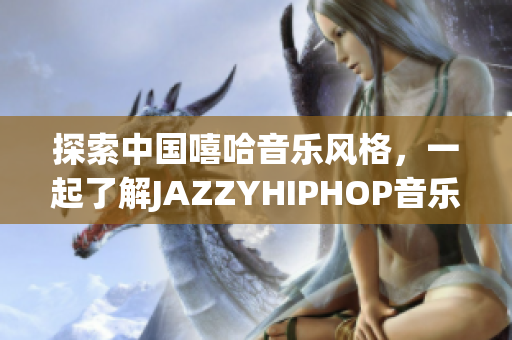 探索中国嘻哈音乐风格，一起了解JAZZYHIPHOP音乐软件