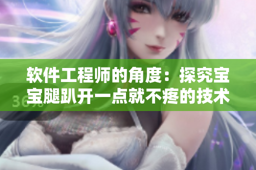 软件工程师的角度：探究宝宝腿趴开一点就不疼的技术原理