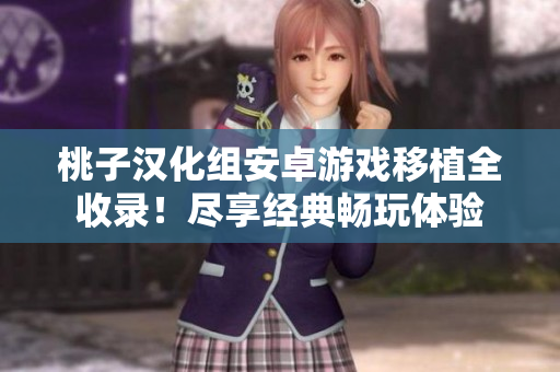 桃子汉化组安卓游戏移植全收录！尽享经典畅玩体验