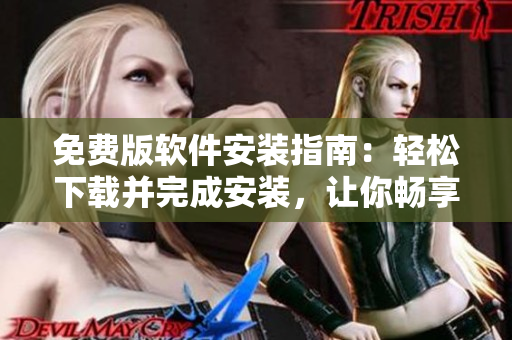 免费版软件安装指南：轻松下载并完成安装，让你畅享高效体验！