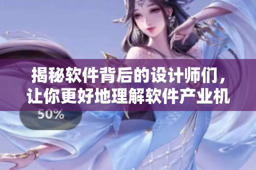 揭秘软件背后的设计师们，让你更好地理解软件产业机制!