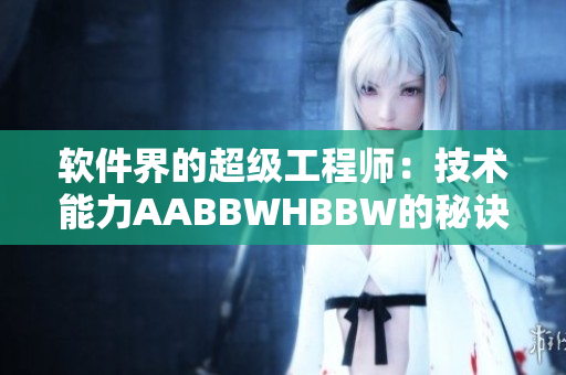 软件界的超级工程师：技术能力AABBWHBBW的秘诀