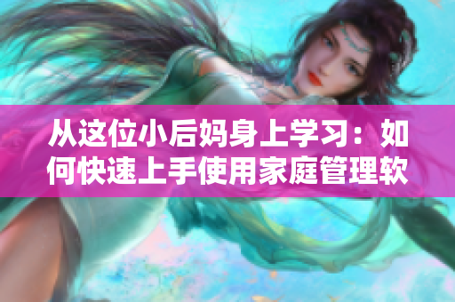从这位小后妈身上学习：如何快速上手使用家庭管理软件