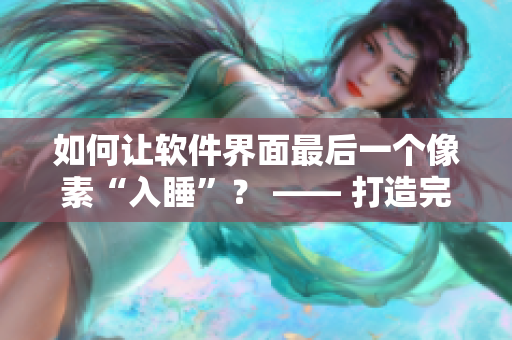 如何让软件界面最后一个像素“入睡”？ —— 打造完美软件UI小技巧