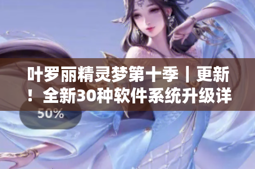 叶罗丽精灵梦第十季｜更新！全新30种软件系统升级详解