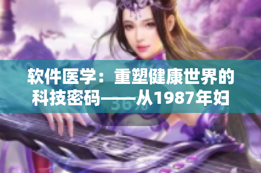 软件医学：重塑健康世界的科技密码——从1987年妇科诊疗秘要出发