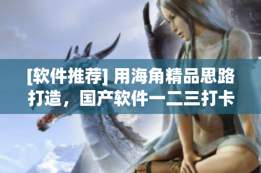 [软件推荐] 用海角精品思路打造，国产软件一二三打卡完美体验！
