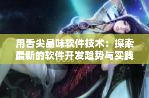 用舌尖品味软件技术：探索最新的软件开发趋势与实践