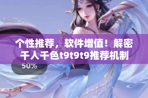 个性推荐，软件增值！解密千人千色t9t9t9推荐机制