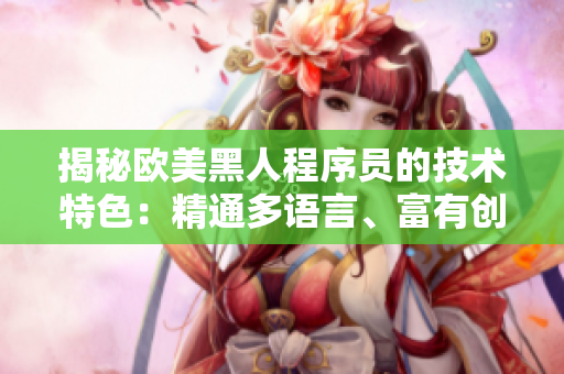 揭秘欧美黑人程序员的技术特色：精通多语言、富有创造力、善于团队合作