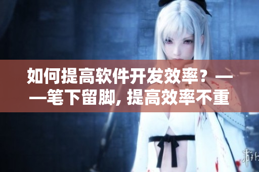 如何提高软件开发效率？——笔下留脚, 提高效率不重复写