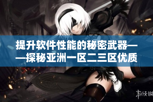 提升软件性能的秘密武器——探秘亚洲一区二三区优质精华液