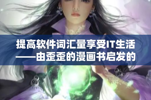 提高软件词汇量享受IT生活——由歪歪的漫画书启发的软件术语学习