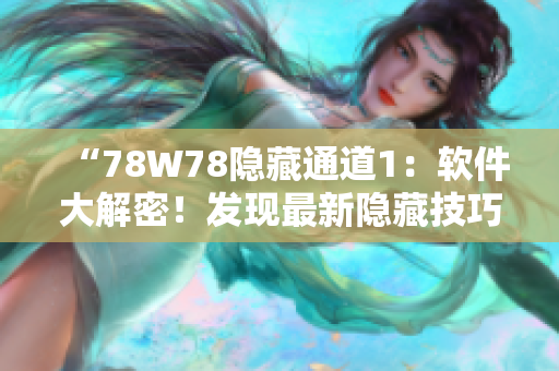 “78W78隐藏通道1：软件大解密！发现最新隐藏技巧！”