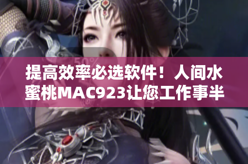 提高效率必选软件！人间水蜜桃MAC923让您工作事半功倍